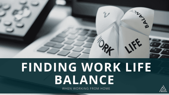 Finding Work Life Balance When Working From Home